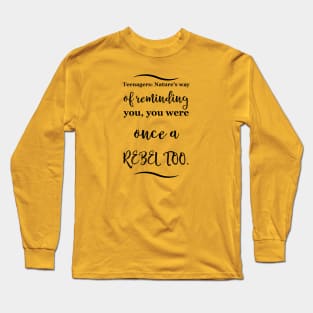 Parenting Humor: Teenagers: Nature's way of  reminding you, you were once a  rebel too. Long Sleeve T-Shirt